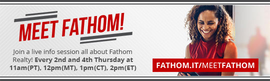 MEET FATHOM | Join a live info session all about Fathom Realty! Every 2nd and 4th Thursday at 11am(PT), 12pm(MT), 1pm(CT), 2pm(ET)